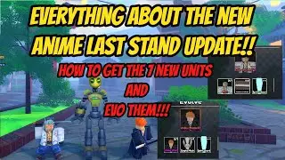 Everything about the new Anime Last Stand Update ! How to get the 7 new Units and how to Evo them!!