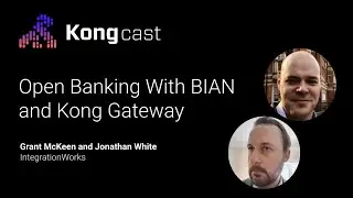 Open Banking With BIAN and Kong Gateway | Grant McKeen and Jonathan White | Kongcast Episode 8