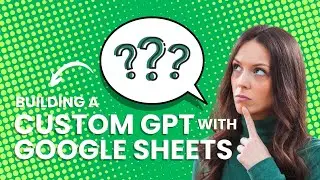 How to build a Custom GPT connected to a Google Sheets via API (in under 10 minutes) | Tutorial