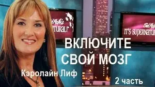 ВКЛЮЧИТЕ СВОЙ МОЗГ ...Кэролайн Лиф - 2 часть