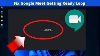 How To Fix Google Meet Stuck on Getting Ready Loop Screen in Windows 11
