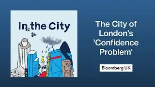 The City of London's 'Confidence Problem' and the Lord Mayor's Plan To Fix It | In the City