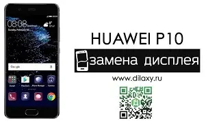 Как заменить дисплей на Huawei P10, разбираем телефон