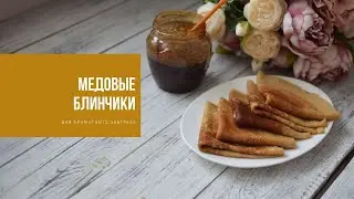 МЕДОВЫЕ БЛИНЧИКИ | для ароматного завтрака