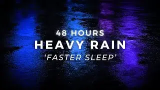 Heavy Rain 48 Hours to SLEEP FAST & Stay Asleep - Stop Insomnia with Strong Rain