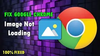 How to Fix Image Not Loading Problem in Google Chrome