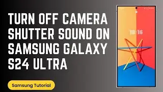 How to Turn Off Camera Shutter Sound on Samsung Galaxy S24 Ultra