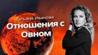 СЧАСТЛИВЫЕ ОТНОШЕНИЯ С ОВНОМ | КАК СТОИТЬ ОБЩЕНИЕ С ОВНОМ? | АСТРОЛОГ ТАТЬЯНА ИВАНОВА