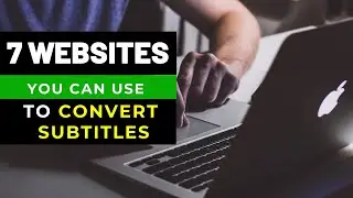 7 Free Ways To Convert Subtitles or Captions to Different Formats Online