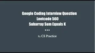 Google Coding Interview Question - Leetcode 560. Subarray Sum Equals K