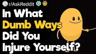 In What Dumb Ways Did You Injure Yourself?