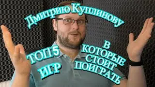 Топ 5 ИГР В КОТОРЫЕ СТОИТ ПОИГРАТЬ (Дмитрию Куплинову)