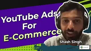 YouTube Ads for E-Commerce with Shash Singh