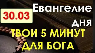 Евангелие дня с толкованием. Среда 30 03.2022 Твои 5 минут для Бога!