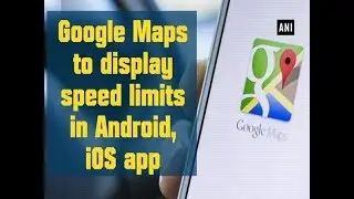 Google Maps to display speed limits in Android, iOS app