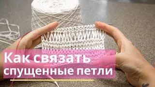 Как вязать спущенные (вытянутые) петли.