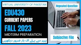 Edu430 Current Papers 2023 || Midterm Preparation Fall 2023 || Repeated Questions