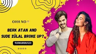 Berk Atan And Sude Zulal Broke Up🥺||Turkurdu123