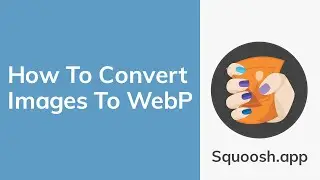 How To Convert Images To WebP (Squoosh Tutorial)