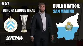 EUROPA LEAGUE FINAL! | EPISODE 57 | BUILD A NATION: THE SAN MARINO CHALLENGE | FOOTBALL MANAGER