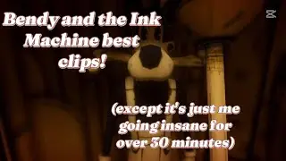 Bendy and the Ink Machine Reaction Compilation (aka me going slowly insane for over 30 minutes)