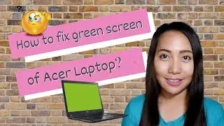 How to fix green screen of Acer laptop?