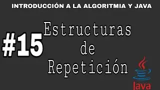 Introducción a la algoritmia y Java | #15 - Estructuras de Repetición (Final)