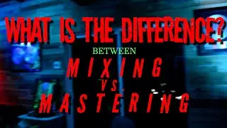 The Difference Between Mixing and Mastering Explained!!!