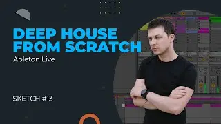 Deep House from Scratch. Ableton Live - Sketch 13