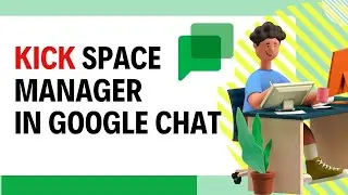 How to Kick a Space Manager in Google Chat 2024?