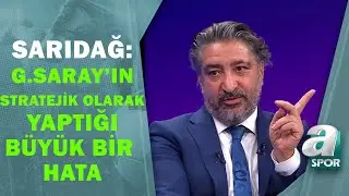 Serdar Sarıdağ: Galatasarayın Stratejik Olarak Yaptığı Büyük Bir Hata A Spor / Futbol Meydanı