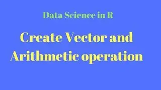 data science tutorial in r;Create Vector and Arithmetic operation on Vectors