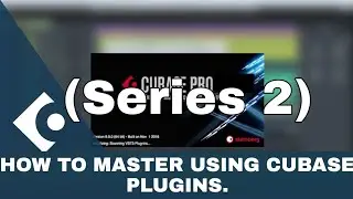 HOW TO MASTER USING CUBASE PLUGINS (Series 2). 