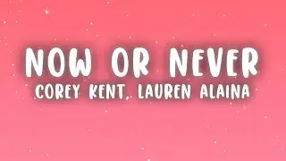 Corey Kent - Now or Never (Lyrics) ft. Lauren Alaina