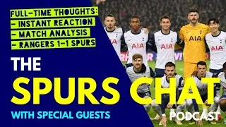 THE SPURS CHAT PODCAST: Full-Time Thoughts: Rangers 1-1 Tottenham: Instant Reaction & Analysis