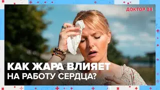 Как влияет ЖАРА на здоровье СЕРДЦА? ТЕМЫ НЕДЕЛИ | Доктор 24