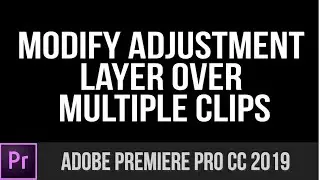 Modify Adjustment layer over multiple clips in Adobe Premiere Pro