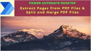 Power Automate Desktop : Extract Pages From PDF Files &  Split and Merge PDF Files