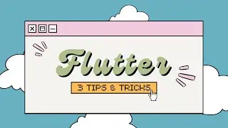 Three Flutter Tips & Tricks