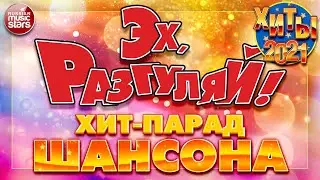 ЭХ РАЗГУЛЯЙ 2021 ✪ ВСЕНАРОДНАЯ ДИСКОТЕКА ШАНСОНА ✪ БОЛЬШОЙ СБОРНИК ХИТОВ