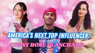 GYPSY ROSE BLANCHARD: AMERICA’S NEXT TOP INFLUENCER