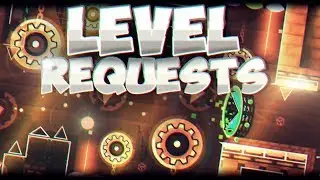 LEVEL REQUESTS! | Like, rate, comment | Geometry Dash