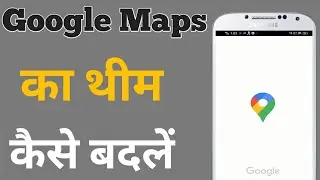 Google Maps Change Theme ? Google Maps Ka Theme kaise Change kare ?