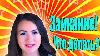 ЗАИКАНИЕ|ЧТО ДЕЛАТЬ?