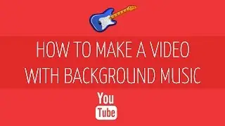 How to Make Your Own Video and Add Background Music