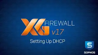 Sophos XG Firewall (v17): Setting Up DHCP