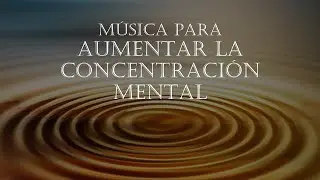 MÚSICA PARA AUMENTAR LA CONCENTRACIÓN MENTAL Y TU RENDIMIENTO