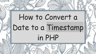 How to Convert a Date to a Timestamp in PHP