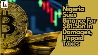 Nigeria Sues Binance For $81.5bn In Damages, Unpaid Taxes
