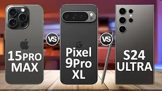 Google Pixel 9 Pro XL Vs iPhone 15 Pro Max Vs Samsung Galaxy S24 Ultra Comparison!